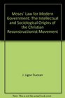 Moses' Law for Modern Government The Intellectual and Sociological Origins of the Christian Reconstructionist Movement
