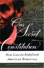 Our Secret Constitution How Lincoln Redefined American Democracy