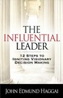 The Influential Leader 12 Steps to Igniting Visionary Decision Making