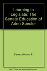 Learning to Legislate The Senate Education of Arlen Specter