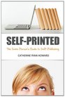 SelfPrinted The Sane Person's Guide to SelfPublishing How to Use Digital SelfPublishing Social Media and Common Sense  to Start Earning A Living  or Shouting 'Down With The Big Six'