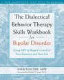 The Dialectical Behavior Therapy Skills Workbook for Bipolar Disorder: Using DBT to Regain Control of Your Emotions and Your Life (New Harbinger Self-Help Workbook)
