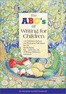 The ABC's of Writing for Children 114 Children's Authors and Illustrators Talk About the Art Business the Craft and the Life of Writing Children's Literature