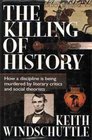 The Killing of History How a Discipline Is Being Murdered by Literary Criticism