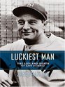 Luckiest Man The Life And Death Of Lou Gehrig