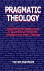 Pragmatic Theology Negotiating the Intersections of an American Philosophy of Religion and Public Theology