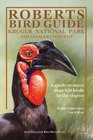 Roberts Bird Guide Kruger National Park and Adjacent Lowveld A Guide to More than 420 Birds in the Region