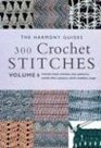 300 Crochet Stitches: Includes Basic Stitaches, Lace Patterns, Motifs, Filet, Clusters, Shells, Bobbles, Loops (The Harmony Guides, V. 6)