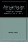 Crossing the Cultural Divide Indians and New Englanders 16051763 Repr from the Proc of the American Antiquarian Soc Vol 90 Pt 1