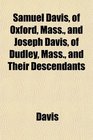 Samuel Davis of Oxford Mass and Joseph Davis of Dudley Mass and Their Descendants