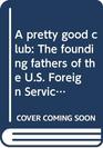 A pretty good club The founding fathers of the US Foreign Service