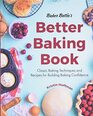 Baker Bettie?s Better Baking Book: Classic Baking Techniques and Recipes for Building Baking Confidence (Cake Decorating, Pastry Recipes, Baking Classes) (Birthday Gift for Her)
