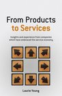 From Products to Services Insights and experience from companies which have embraced the service economy