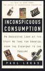 Inconspicuous Consumption:  An Obsessive Look at the Stuff We Take for Granted, from the Everyday to the Obscure