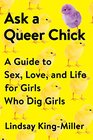 Ask a Queer Chick A Guide to Sex Love and Life for Girls Who Dig Girls
