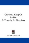 Croesus King Of Lydia A Tragedy In Five Acts