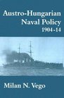 Austro-Hungarian Naval Policy 1904-14 (Cass Series. Naval Policy and History, 1)