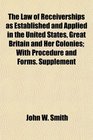 The Law of Receiverships as Established and Applied in the United States Great Britain and Her Colonies With Procedure and Forms Supplement