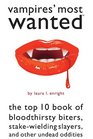 Vampires' Most Wanted The Top 10 Book of Bloodthirsty Biters Stakewielding Slayers and Other Undead Oddities