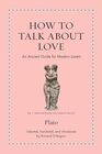 How to Talk about Love An Ancient Guide for Modern Lovers