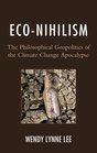 EcoNihilism The Philosophical Geopolitics of the Climate Change Apocalypse