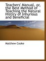 Teachers' Manual or the Best Method of Teaching the Natural Histiry of Inhurious and Beneficial