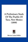 A Preliminary Study Of The Pueblo Of Taos, New Mexico (1898)