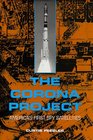 The Corona Project: America\'s First Spy Satellites