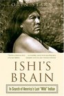 Ishi's Brain In Search of America's Last Wild Indian