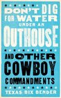 Don't Dig for Water Under an Outhouse and Other Cowboy Commandments