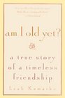 Am I Old Yet A True Story of a Timeless Friendship