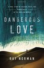 Dangerous Love A True Story of Tragedy Faith and Forgiveness in the Muslim World