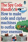 The Spy Code Handbook How to Make Code and Cipher Machines to Outfox Your Enemies
