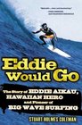 Eddie Would Go : The Story of Eddie Aikau, Hawaiian Hero and Pioneer of Big Wave Surfing