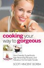 Cooking Your Way to Gorgeous SkinFriendly Superfoods AgeReversing Recipes and Fabulous Homemade Facials