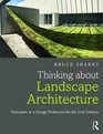 Thinking about Landscape Architecture Principles of a Design Profession for the 21st Century