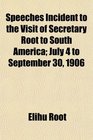 Speeches Incident to the Visit of Secretary Root to South America July 4 to September 30 1906