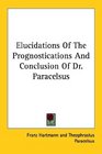 Elucidations of the Prognostications and Conclusion of Dr Paracelsus