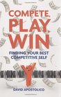 Compete Play Win Finding Your Best Competitive Self
