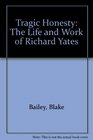 Tragic Honesty The Life and Work of Richard Yates