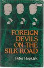 Foreign Devils on the Silk Road The Search for Lost Cities and Treasures of Chinese Central Asia