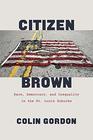 Citizen Brown Race Democracy and Inequality in the St Louis Suburbs