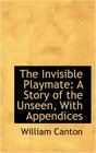 The Invisible Playmate A Story of the Unseen With Appendices