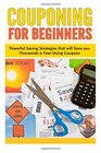 Couponing for Beginners: Powerful Saving Strategies that will Save you Thousands a Year Using Coupons