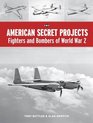 American Secret Projects Fighters and Bombers of World War 2
