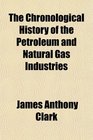 The Chronological History of the Petroleum and Natural Gas Industries