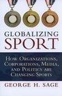 Globalizing Sport How Organizations Corporations Media and Politics are Changing Sport