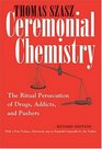 Ceremonial Chemistry The Ritual Persecution of Drugs Addicts and Pushers