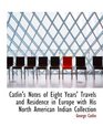 Catlin's Notes of Eight Years' Travels and Residence in Europe with His North American Indian Collec