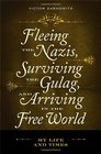 Fleeing the Nazis Surviving the Gulag and Arriving in the Free World My Life and Times